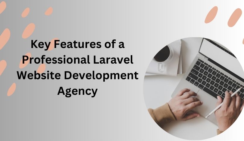 Key Features of a Professional Laravel Website Development Agency